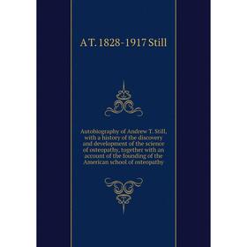 

Книга Autobiography of Andrew T. Still, with a history of the discovery and development of the science of osteopathy, together with an account of the