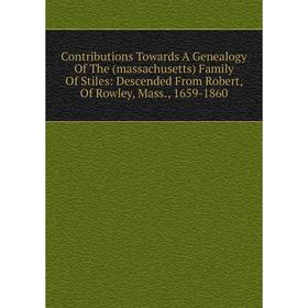 

Книга Contributions Towards A Genealogy Of The (massachusetts) Family Of Stiles: Descended From Robert, Of Rowley, Mass., 1659-1860