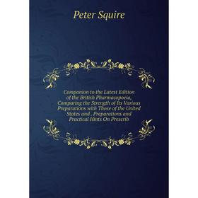 

Книга Companion to the Latest Edition of the British Pharmacopoeia, Comparing the Strength of Its Various Preparations with Those of the United States