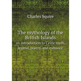 

Книга The mythology of the British Islandsan introduction to Celtic myth, legend, poetry, and romance