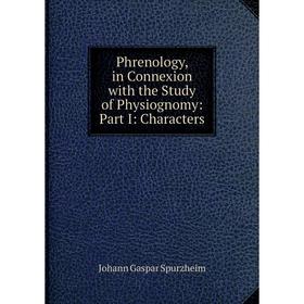 

Книга Phrenology, in Connexion with the Study of Physiognomy: Part I: Characters