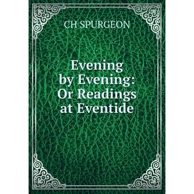 

Книга Evening by Evening: Or Readings at Eventide