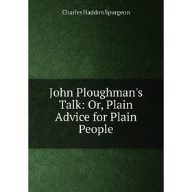 

Книга John Ploughman's Talk: or Plain Advice for Plain People