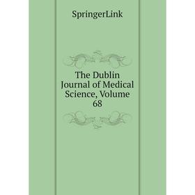 

Книга The Dublin Journal of Medical Science, Volume 68