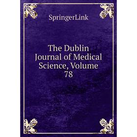 

Книга The Dublin Journal of Medical Science, Volume 78