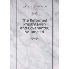 

Книга The Reformed Presbyterian and Covenanter, Volume 14