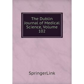 

Книга The Dublin Journal of Medical Science, Volume 102