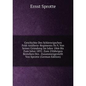 

Книга Geschichte Des Schleswigschen Feld-Artillerie-Regiments Nr.9, Von Seiner Gründung Im Jahre 1866 Bis Zum Jahre 1891: Zum 25Jährigen Bestehen Des.