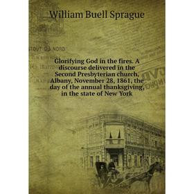 

Книга Glorifying God in the fires. A discourse delivered in the Second Presbyterian church, Albany, November 28, 1861, the day of the annual thanksgiv