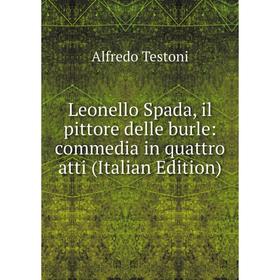 

Книга Leonello Spada, il pittore delle burle: commedia in quattro atti