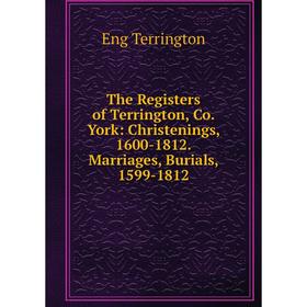

Книга The Registers of Terrington, Co. York: Christenings, 1600-1812. Marriages, Burials, 1599-1812
