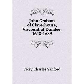 

Книга John Graham of Claverhouse, Viscount of Dundee, 1648-1689