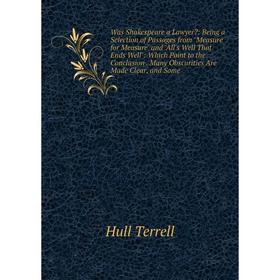 

Книга Was Shakespeare a Lawyer: Being a Selection of Passages from Measure for Measure and All's Well That Ends Well: Which Point to the Conclusion.