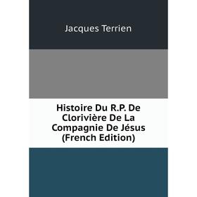 

Книга Histoire Du R.P. De Clorivière De La Compagnie De Jésus (French Edition)