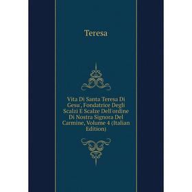 

Книга Vita Di Santa Teresa Di Gesu', Fondatrice Degli Scalzi E Scalze Dell'ordine Di Nostra Signora Del Carmine, Volume 4 (Italian Edition)