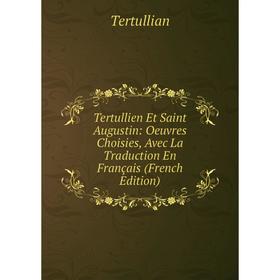 

Книга Tertullien Et Saint Augustin: Oeuvres Choisies, Avec La Traduction En Français (French Edition)