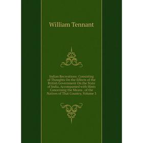 

Книга Indian Recreations: Consisting of Thoughts On the Effects of the British Government On the State of India, Accompanied with Hints Concerning the