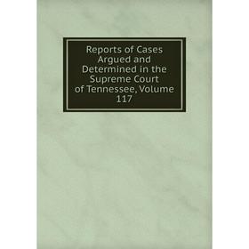 

Книга Reports of Cases Argued and Determined in the Supreme Court of Tennessee, Volume 117