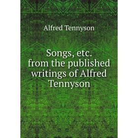 

Книга Songs, etc. from the published writings of Alfred Tennyson