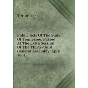

Книга Public Acts Of The State Of Tennessee, Passed At The Extra Session Of The Thirty-third General Assembly, April, 1861