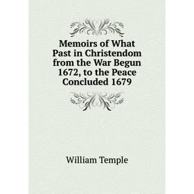 

Книга Memoirs of What Past in Christendom from the War Begun 1672, to the Peace Concluded 1679