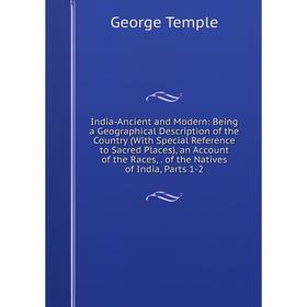 

Книга India-Ancient and Modern: Being a Geographical Description of the Country (With Special Reference to Sacred Places), an Account of the Races,. o