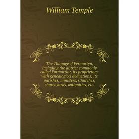 

Книга The Thanage of Fermartyn, including the district commonly called Formartine, its proprietors, with genealogical deductions; its parishes, minist