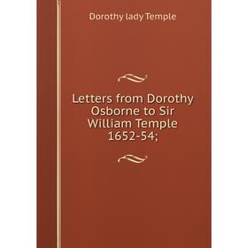 

Книга Letters from Dorothy Osborne to Sir William Temple 1652-54;