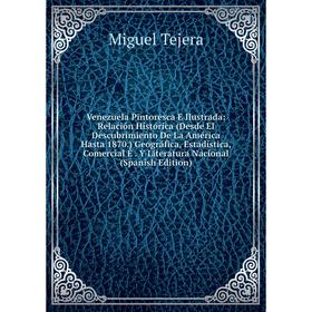 

Книга Venezuela Pintoresca E Ilustrada: Relación Histórica (Desde El Descubrimiento De La América Hasta 1870.) Geográfica, Estadística, Comercial É. Y