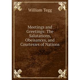 

Книга Meetings and Greetings: The Salutations, Obeisances, and Courtesies of Nations