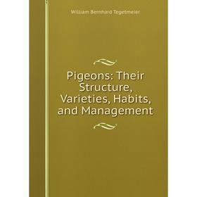 

Книга Pigeons: Their Structure, Varieties, Habits, and Management