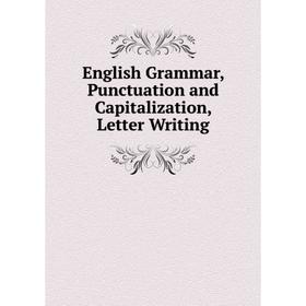 

Книга English Grammar, Punctuation and Capitalization, Letter Writing
