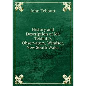 

Книга History and Description of Mr. Tebbutt's Observatory, Windsor, New South Wales