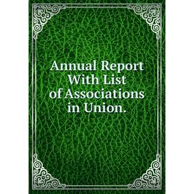 

Книга Annual Report With List of Associations in Union.