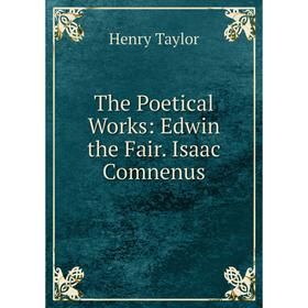 

Книга The Poetical Works: Edwin the Fair. Isaac Comnenus