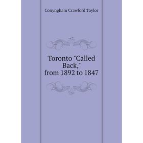 

Книга Toronto Called Back, from 1892 to 1847