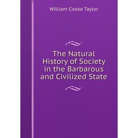 

Книга The Natural History of Society in the Barbarous and Civilized State