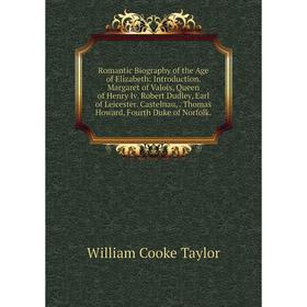 

Книга Romantic Biography of the Age of Elizabeth: Introduction. Margaret of Valois, Queen of Henry Iv. Robert Dudley, Earl of Leicester. Castelnau,. T