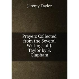 

Книга Prayers Collected from the Several Writings of J. Taylor by S. Clapham