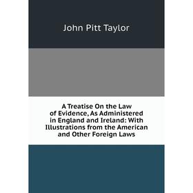 

Книга A Treatise On the Law of Evidence, As Administered in England and Ireland: With Illustrations from the American and Other Foreign Laws