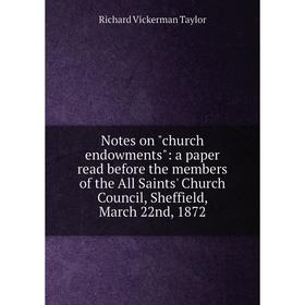 

Книга Notes on church endowments: a paper read before the members of the All Saints' Church Council, Sheffield, March 22nd, 1872