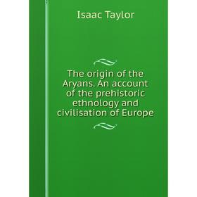 

Книга The origin of the Aryans. An account of the prehistoric ethnology and civilisation of Europe
