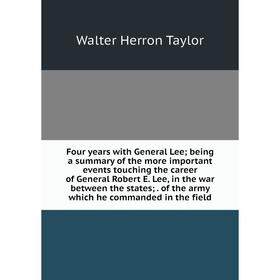 

Книга Four years with General Lee; being a summary of the more important events touching the career of General Robert E. Lee, in the war between the s