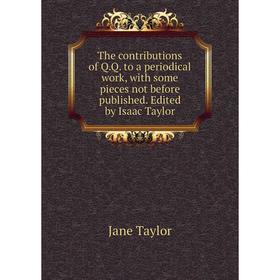 

Книга The contributions of Q.Q. to a periodical work, with some pieces not before published. Edited by Isaac Taylor