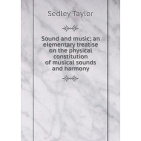 

Книга Sound and music; an elementary treatise on the physical constitution of musical sounds and harmony