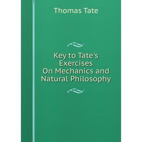 

Книга Key to Tate's Exercises On Mechanics and Natural Philosophy