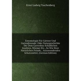 

Книга Entomologie Für Gärtner Und Gartenfreunde: Oder Naturgeschichte Der Dem Gartenbau Schädlichen Insekten, Würmer Etc., So Wie Ihrer Natürlichen Fe