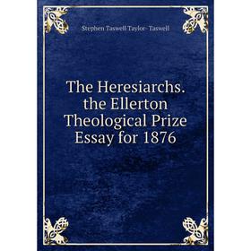 

Книга The Heresiarchs. the Ellerton Theological Prize Essay for 1876