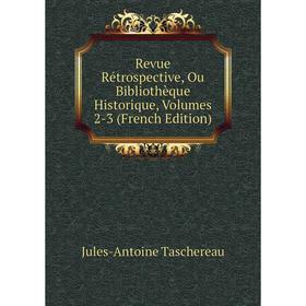 

Книга Revue Rétrospective, Ou Bibliothèque Historique, Volumes 2-3 (French Edition)