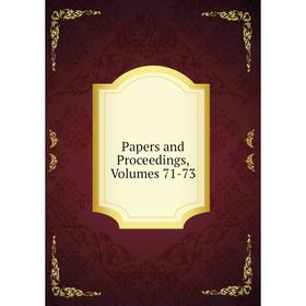 

Книга Papers and Proceedings, Volumes 71-73
